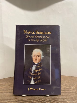 Item #68192 Naval Surgeon: Life and Death at Sea in the Age of Sail. J. Worth Estes