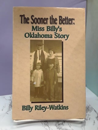 Item #68219 The Sooner The Better: Miss Billy's Oklahoma Story. Billy Riley-Watkins