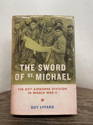 Item #68226 The Sword of St. Michael: The 82nd Airborne Division in World War II. Guy LoFaro