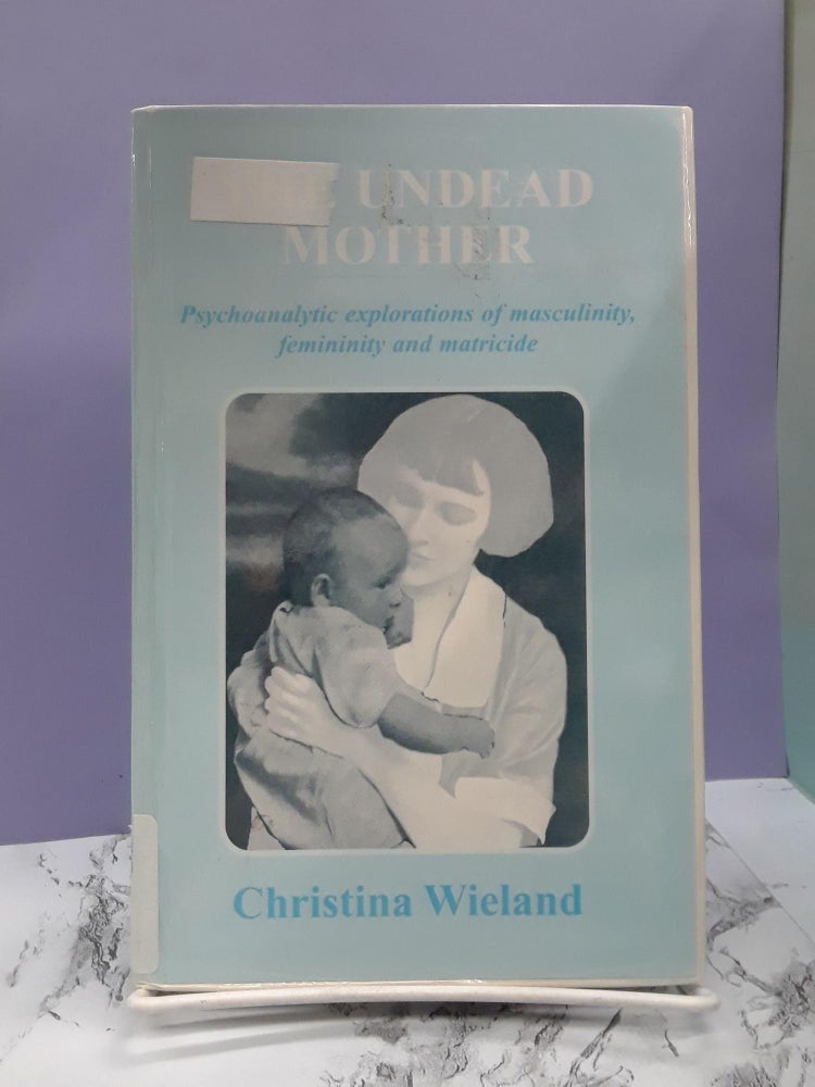 Item #68227 The Undead Mother: Psychoanalytic Explorations of Masculinity, Femininity and Matricide. Christina Wieland.