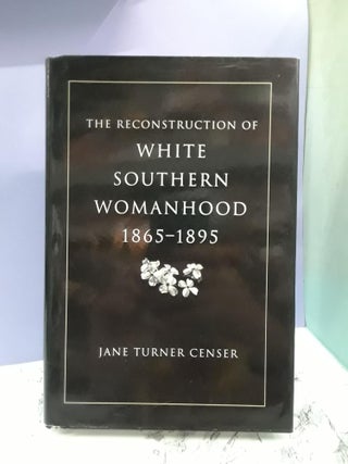 Item #68228 The Reconstruction of White Southern Womanhood, 1865-1895. Jane Censer