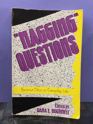 Item #68262 "Nagging" Questions: Feminist Ethics in Everyday Life. Dana E. Bushnell
