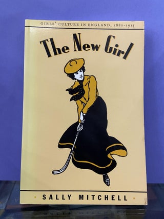 Item #68264 The New Girl: Girls' Culture in England 1880-1915