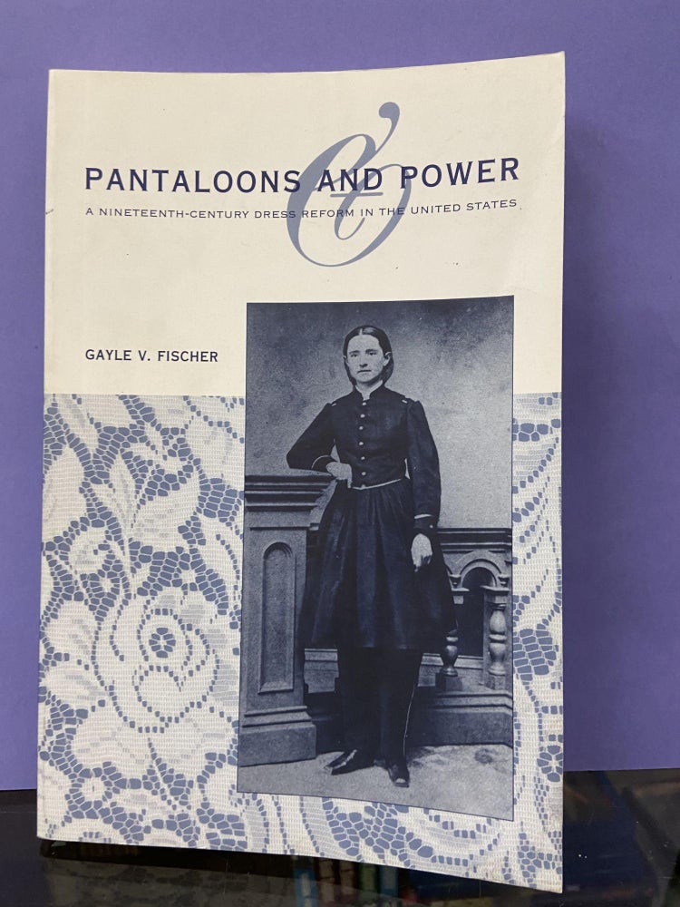Item #68268 Pantaloons and Power: A Nineteenth-Century Dress Reform in the United States. Gayle V. Fischer.