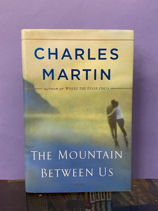 Item #68274 The Mountain Between Us: A Novel. Charles Martin