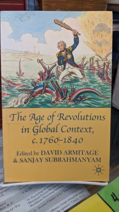 Item #68286 The Age of Revolutions in Global Context c. 1760-1840. David Armitage, Sanjay...