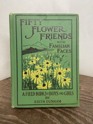 Item #68336 Fifty Flower Friends with Familiar Faces: A Field Book For Boys and Girls. Edith Dunham