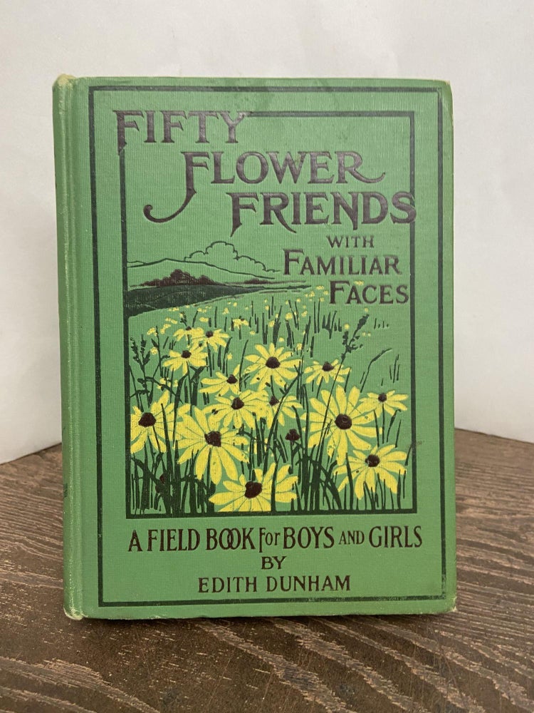 Item #68336 Fifty Flower Friends with Familiar Faces: A Field Book For Boys and Girls. Edith Dunham.