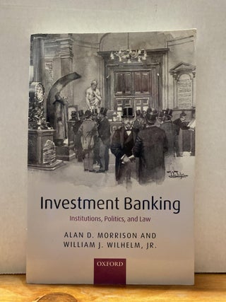 Item #68394 Investment Banking: Institutions, Politics, and Law. Alan D. Morrison