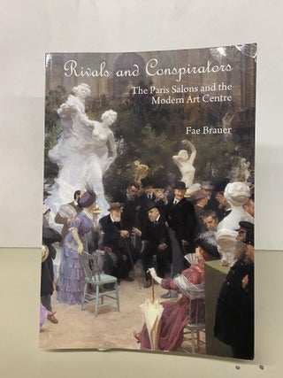 Item #68416 Rivals and Conspirators: The Paris Salons and the Modern Art Centre. Fae Brauer