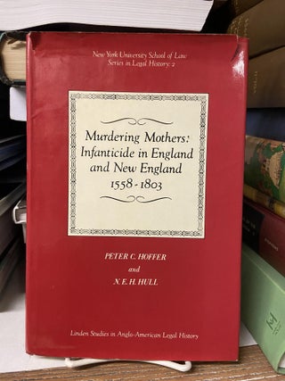 Item #68443 Murdering Mothers: Infanticide in England and New England 1558-1803. Peter C. Hoffer,...