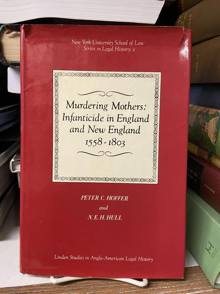 Item #68443 Murdering Mothers: Infanticide in England and New England 1558-1803. Peter C. Hoffer, N. E. H. Hull.
