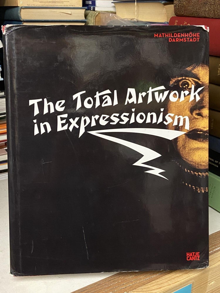 Item #68499 The Total Artwork in Expressionism: Art, Film, Literature, Theater, Dance and Architecture, 1905-25. Ralf Beil, Claudia Dillmann.