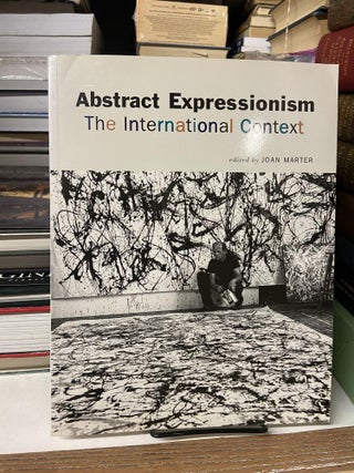 Item #68503 Abstract Expressionism: The International Context. Joan Marter, Edited