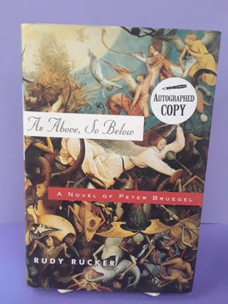 Item #68529 As Above, So Below: A Novel of Peter Bruegel. Rudy Rucker