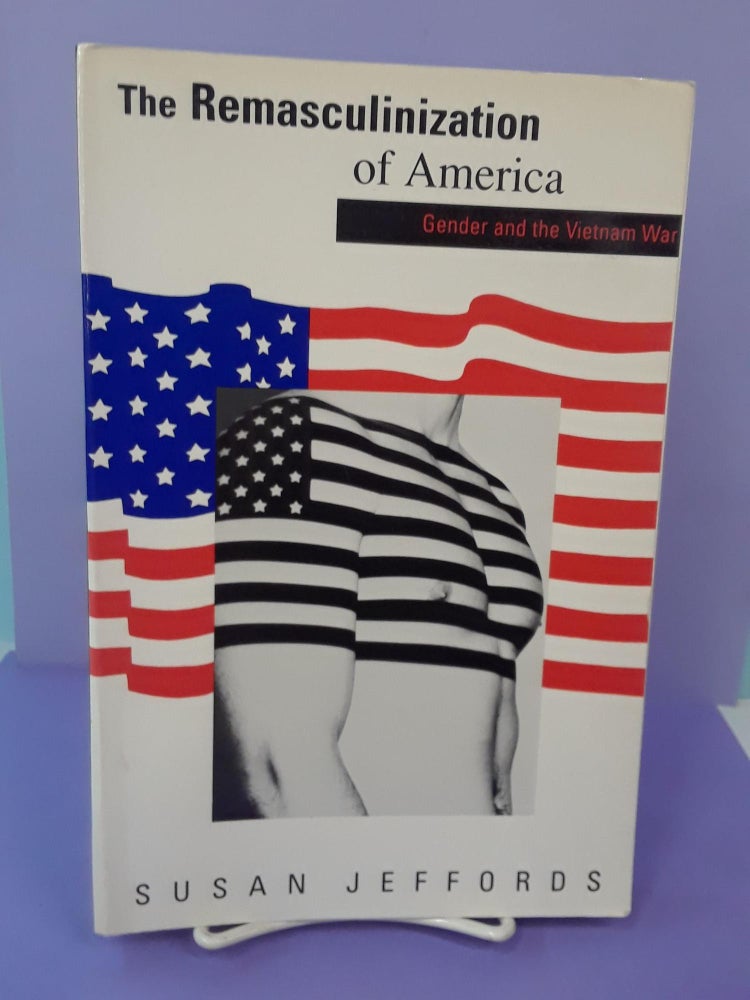 Item #68640 The Remasculinization of America: Gender and the Vietnam War. Susan Jeffords.