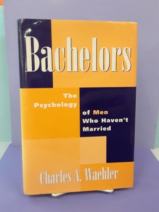 Item #68642 Bachelors: The Psychology of Men Who Haven't Married. Charles Waehler