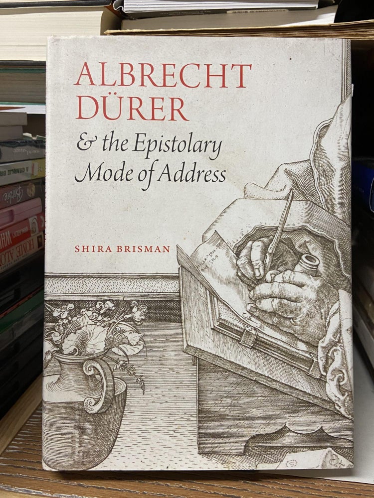 Item #68650 Albrecht Durer & the Epistolary Mode of Address. Shira Brisman.