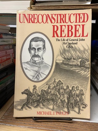 Item #68652 Unreconstructed Rebel: The Life of General John McCausland C.S.A. Michael J. Pauley
