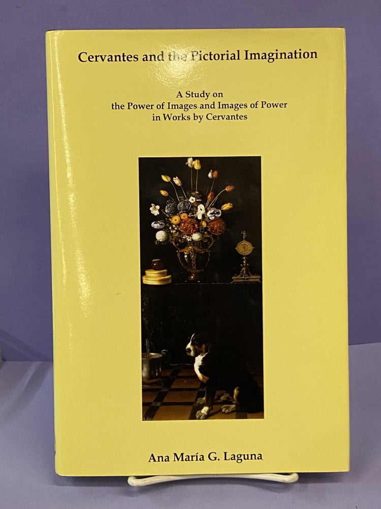 Item #68680 Cervantes and the Pictorial Imagination: A Study on the Power of Images and Images of Power in Works by Cervantes. Ana Maria G. Laguna.