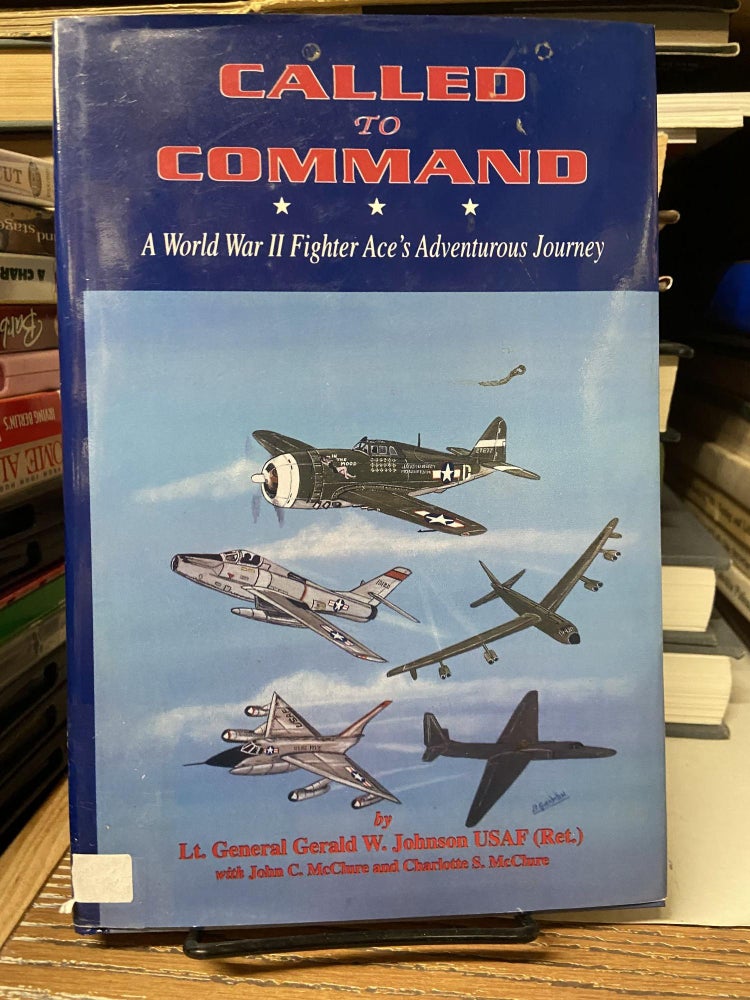 Item #68711 Called to Command: A World War II Fighter Ace's Adventurous Journey. Gerald W. Johnson, John C. McClure, Charlotte S. McClure.