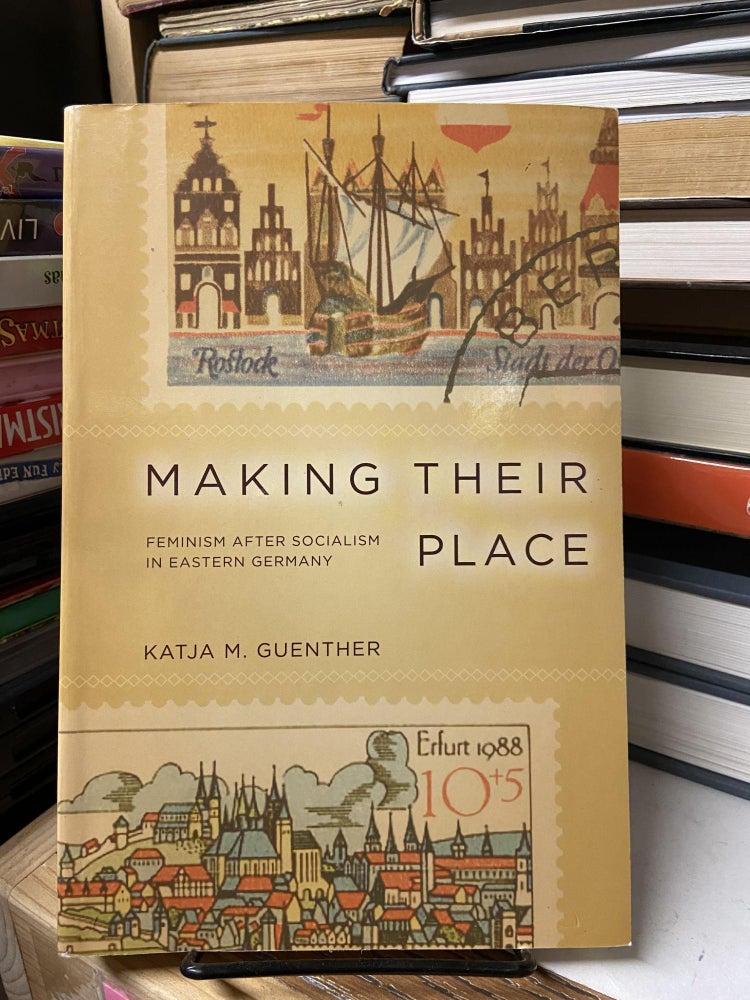 Item #68717 Making Their Place: Feminism After Socialism in Eastern Germany. Katja M. Guenther.