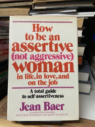 Item #68724 How to be an Assertive (Not Aggressive) Woman in Life, in Love, and on the Job: A...