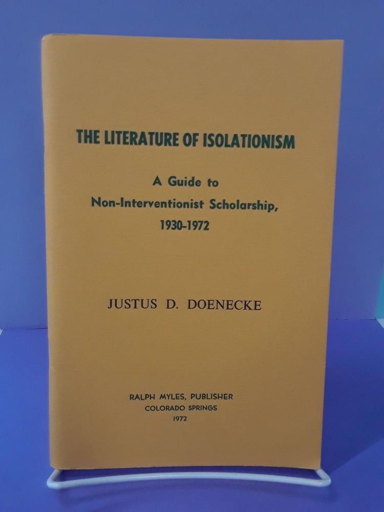 Item #68764 The Literature of Isolationism: A Guide to Non-Interventionist Scholarship, 1930-1972. Justus Doenecke.