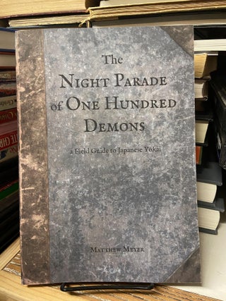 Item #68766 The Night Parade of One Hundred Demons: A Field Guide to Japanese Yokai. Matthew Meyer