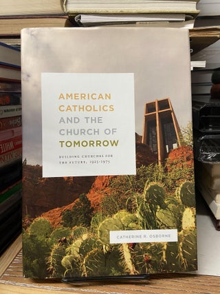 Item #68769 American Catholics and the Church of Tomorrow: Building Churches for the Future,...