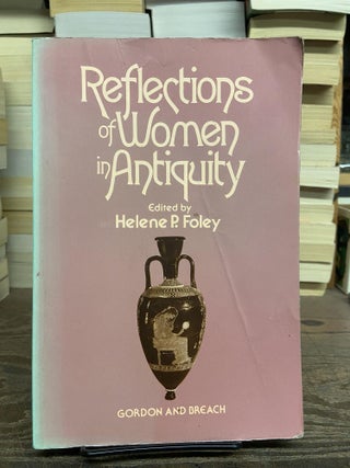 Item #68847 Reflections of Women in Antiquity. Helene P. Foley, Edited