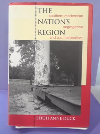 Item #68859 The Nation's Region: Southern Modernism, Segregation, and U. S. Nationalism. Leigh Duck