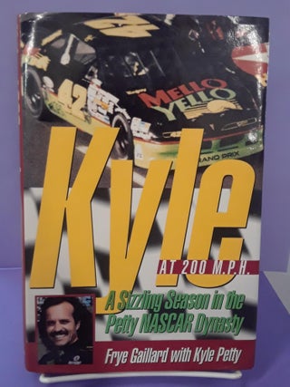 Item #68863 Kyle at 200 M. P. H. : A Sizzling Season in the Petty-NASCAR Dynasty. Frye Gaillard,...