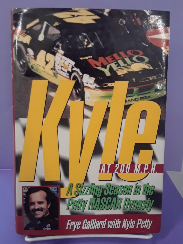 Item #68863 Kyle at 200 M. P. H. : A Sizzling Season in the Petty-NASCAR Dynasty. Frye Gaillard, Kyle Petty.