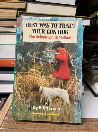 Item #68891 Best Way to Train Your Gun Dog- The Delmar Smith Method. Bill Tarrant