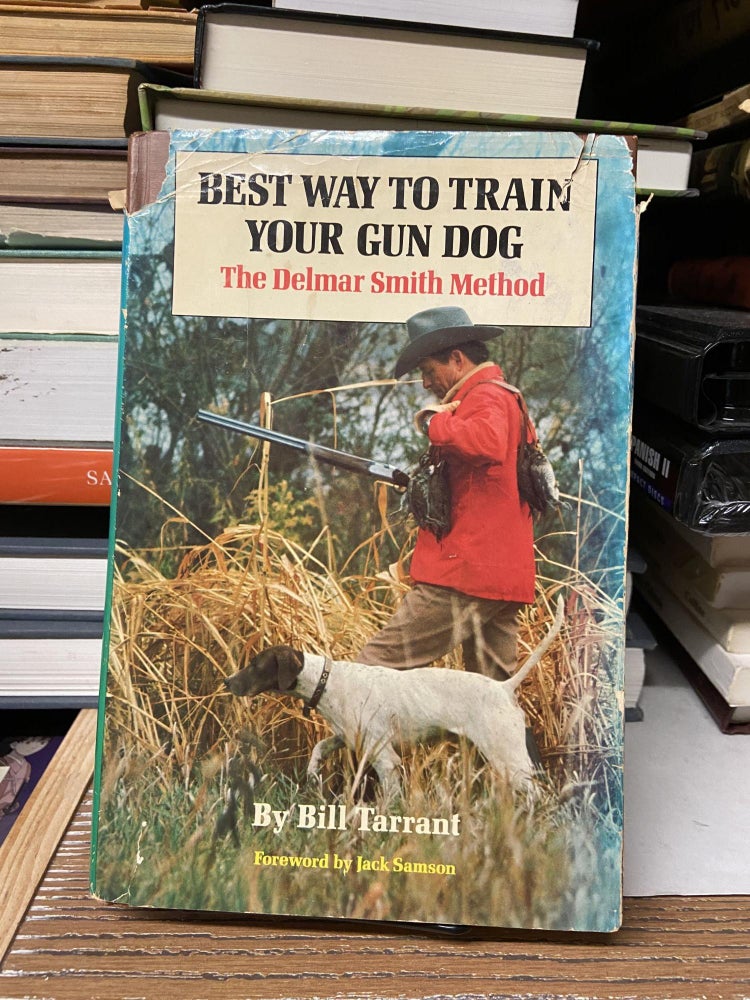 Item #68891 Best Way to Train Your Gun Dog- The Delmar Smith Method. Bill Tarrant.