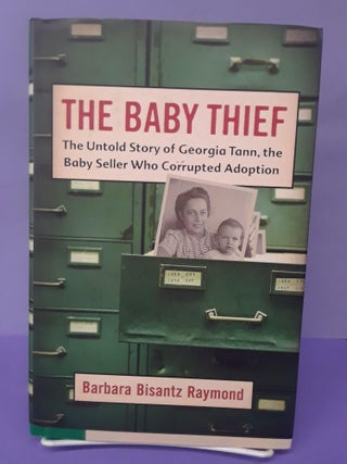 Item #68902 The Baby Thief: The Untold Story of Georgia Tann, the Baby Seller Who Corrupted...