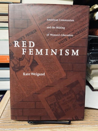 Item #68908 Red Feminism: American Communism and the Making of Women's Liberation. Kate Weigand