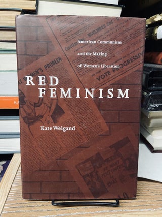 Item #68910 Red Feminism: American Communism and the Making of Women's Liberation. Kate Weigand