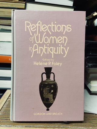 Item #68914 Reflections of Women in Antiquity. Helene P. Foley, Edited