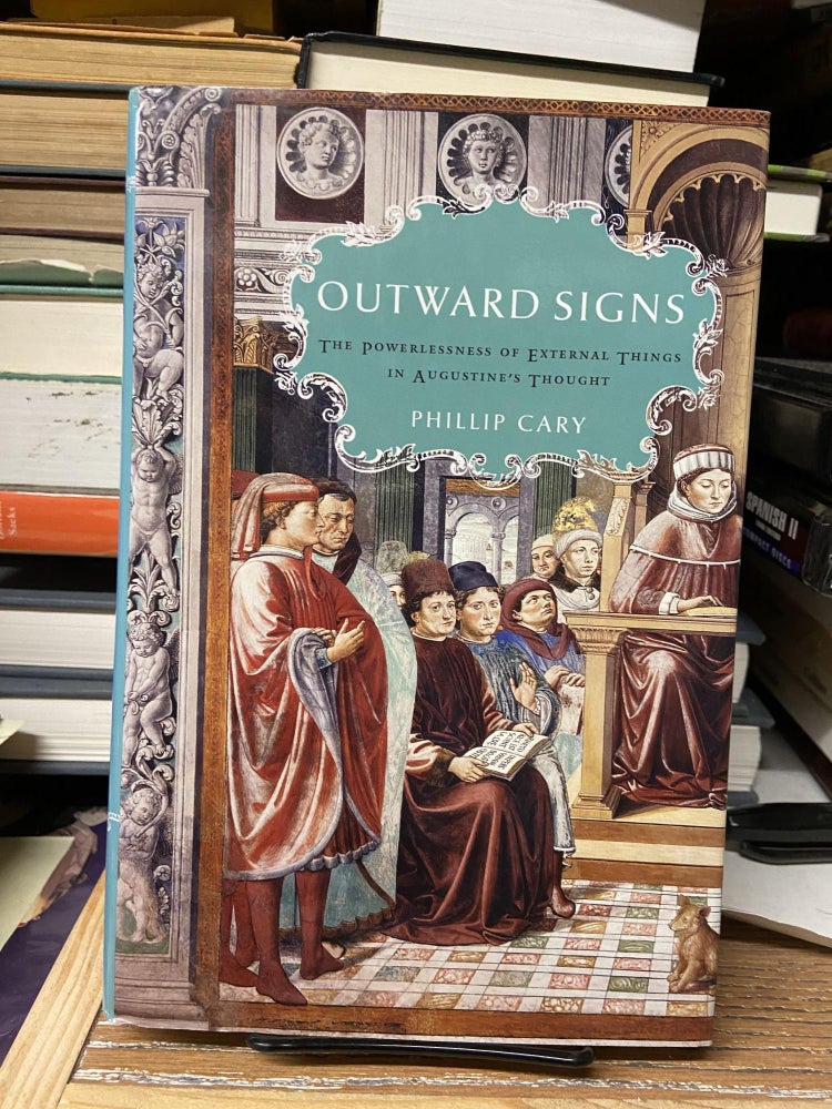 Item #68931 Outward Signs: The Powerlessness of External Things in Augustine's Thought. Phillip Cary.