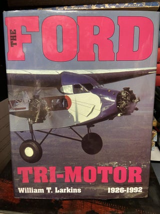 Item #69020 The Ford Tri-Motor, 1926-1992. William T. Larkins