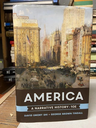 Item #69145 America: A Narrative History (Tenth Edition). David Emory Shi, George Brown Tindall
