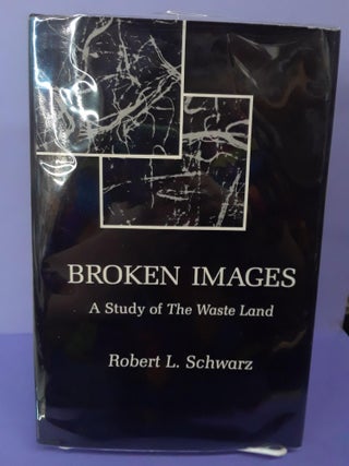 Item #69165 Broken Images: A Study of The Waste Land. Robert Schwarz