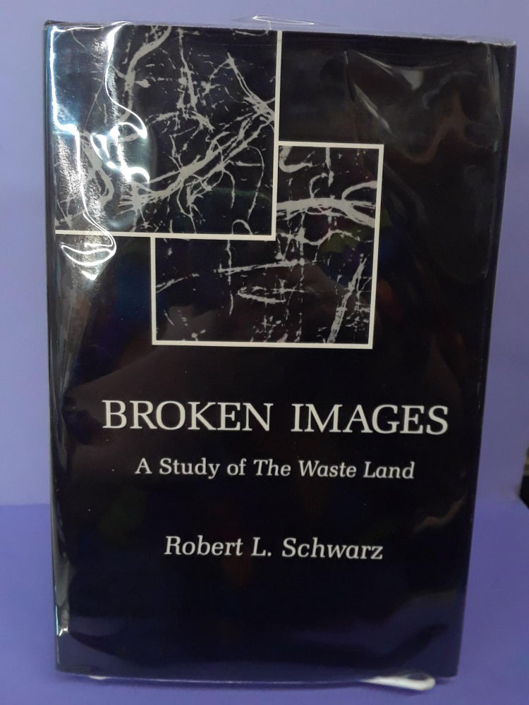 Item #69165 Broken Images: A Study of The Waste Land. Robert Schwarz.