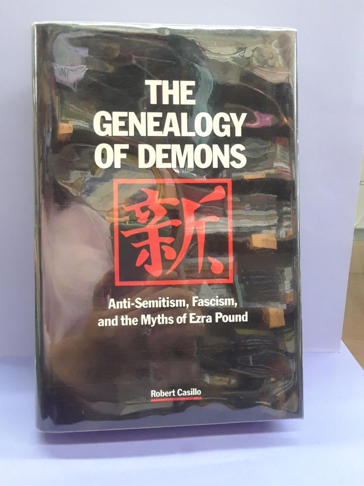 Item #69171 The Genealogy of Demons: Anti-semitism, Fascism, and the Myths of Ezra Pound. Robert Casillo.