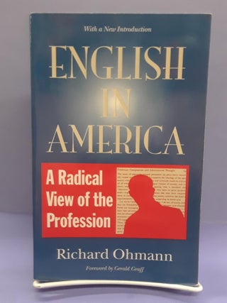 Item #69174 English in America: A Radical View of the Profession. Richard Ohmann