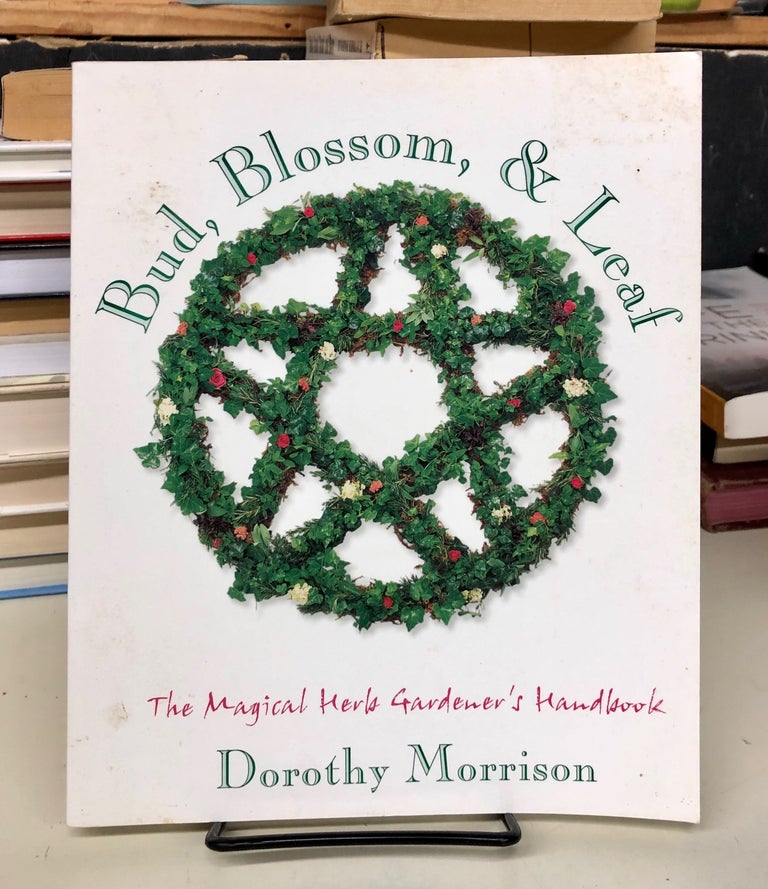 Item #69177 Bud, Blossom & Leaf: The Magical Herb Gardener's Handbook. Dorothy Morrison.