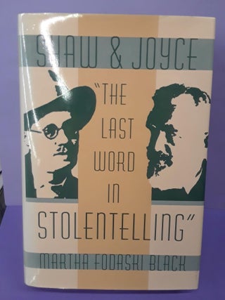 Item #69180 Shaw and Joyce: The Last Word in Stolentelling. Martha Black