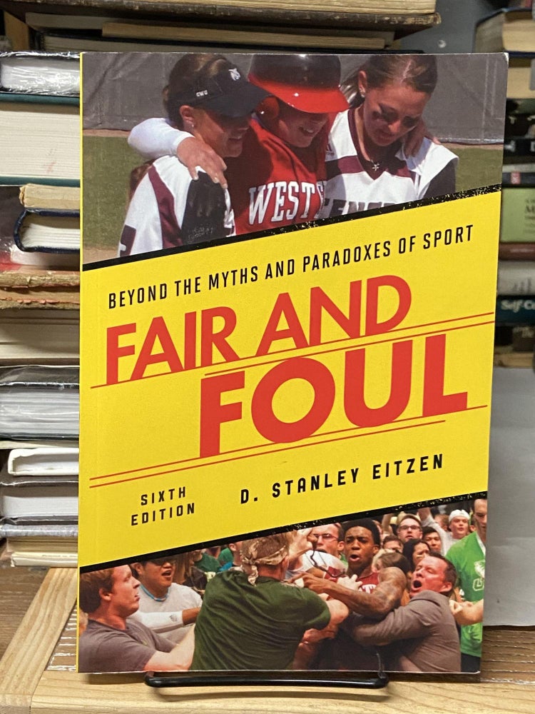 Item #69212 Fair and Foul: Beyond the Myths and Paradoxes of Sport (Sixth edition). D. Stankley Eitzen.